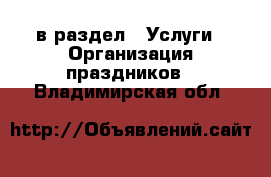  в раздел : Услуги » Организация праздников . Владимирская обл.